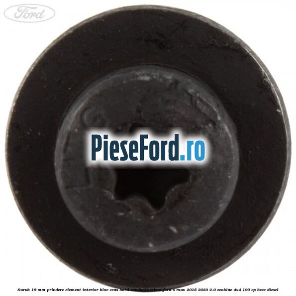 Surub 19 mm prindere element interior bloc ceas bord conducta clima Ford S-Max 2015-2023 2.0 EcoBlue 4x4 190 cp BCCC diesel
