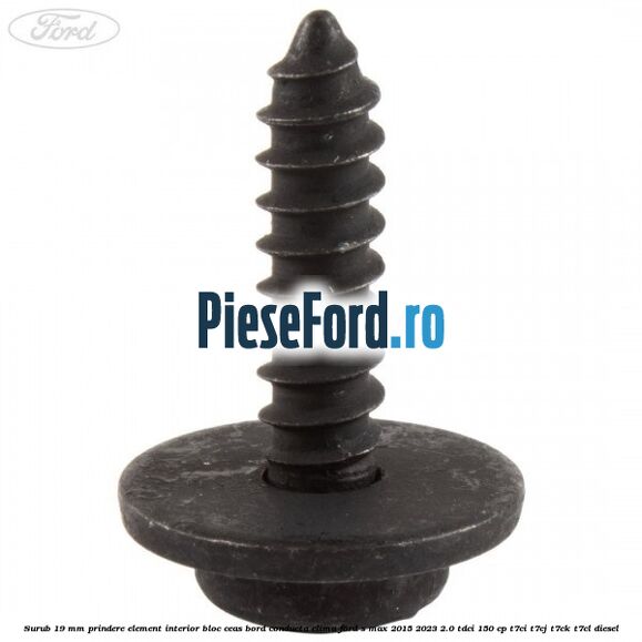 Surub 19 mm prindere element interior bloc ceas bord conducta clima Ford S-Max 2015-2023 2.0 TDCi 150 cp Surub 19 mm prindere element interior bloc ceas bord conducta clima Ford S-Max 2015-2023 2.0 TDCi 150 cp T7CI, T7CJ, T7CK, T7CL diesel