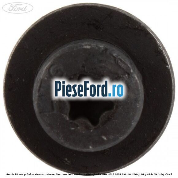 Surub 19 mm prindere element interior bloc ceas bord conducta clima Ford S-Max 2015-2023 2.0 TDCi 180 cp T8CG, T8CH, T8CI, T8CJ diesel