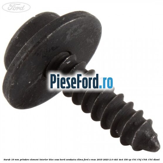 Surub 19 mm prindere element interior bloc ceas bord conducta clima Ford S-Max 2015-2023 2.0 TDCi 4x4 150 cp T7CI, T7CJ, T7CK, T7CL diesel