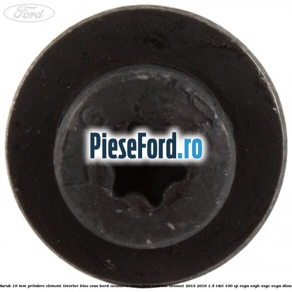 Surub 19 mm prindere element interior bloc ceas bord conducta clima Ford Tourneo Connect 2013-2018 1.5 TDCi 100 cp Surub 19 mm prindere element interior bloc ceas bord conducta clima Ford Tourneo Connect 2013-2018 1.5 TDCi 100 cp XVGA, XVGB, XVGC, XXGA diesel