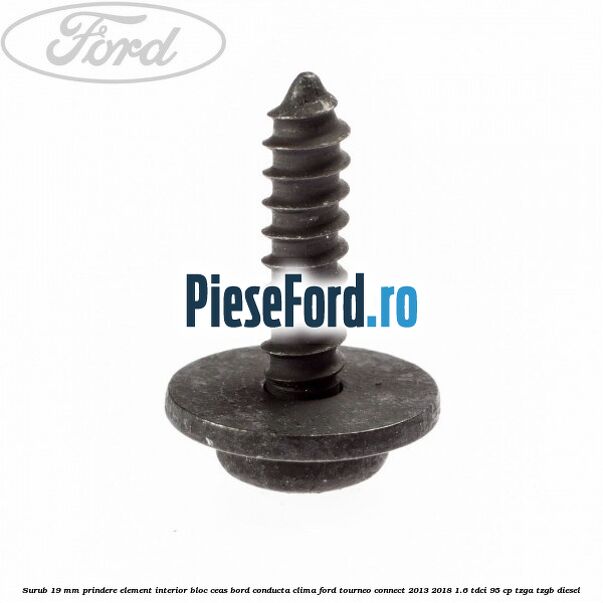 Surub 19 mm prindere element interior bloc ceas bord conducta clima Ford Tourneo Connect 2013-2018 1.6 TDCi 95 cp TZGA, TZGB diesel