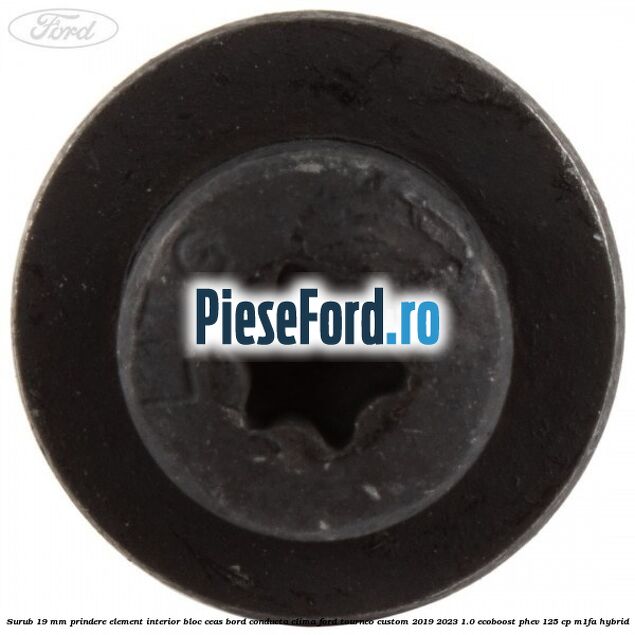 Surub 19 mm prindere element interior bloc ceas bord conducta clima Ford Tourneo Custom 2019-2023 1.0 EcoBoost PHEV 125 cp M1FA Hybrid