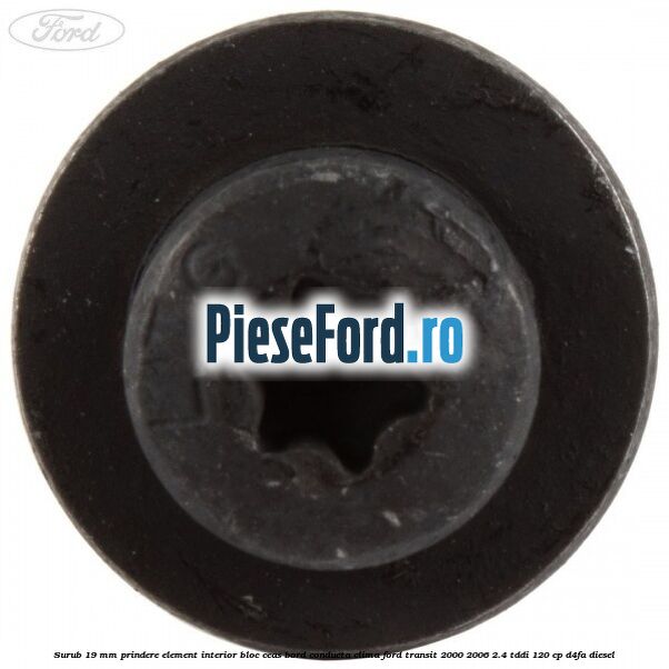 Surub 19 mm prindere element interior bloc ceas bord conducta clima Ford Transit 2000-2006 2.4 TDdi 120 cp D4FA diesel