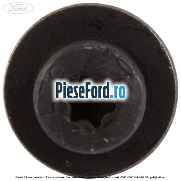 Surub 19 mm prindere element interior bloc ceas bord conducta clima Ford Transit 2000-2006 2.4 TDdi 90 cp D2FE diesel