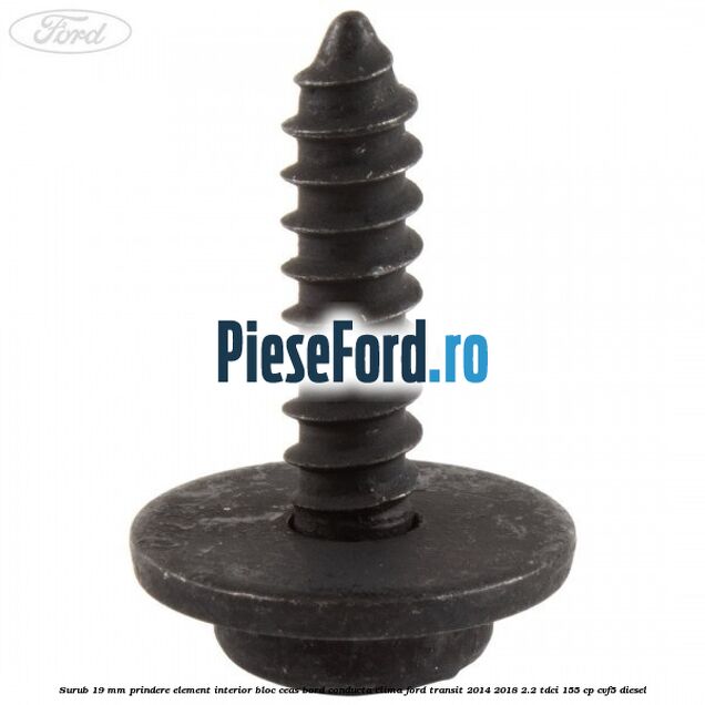 Surub 19 mm prindere element interior bloc ceas bord conducta clima Ford Transit 2014-2018 2.2 TDCi 155 cp CVF5 diesel