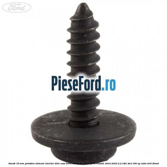 Surub 19 mm prindere element interior bloc ceas bord conducta clima Ford Transit 2014-2018 2.2 TDCi 4x4 155 cp CV24, CVR5 diesel
