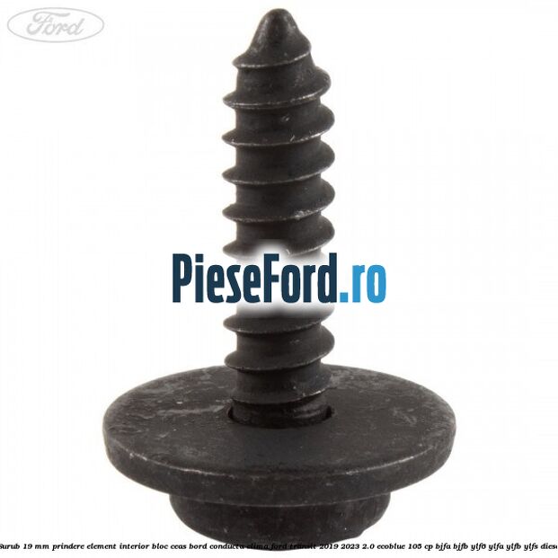 Surub 19 mm prindere element interior bloc ceas bord conducta clima Ford Transit 2019-2023 2.0 EcoBlue 105 cp BJFA, BJFB, YLF6, YLFA, YLFB, YLFS diesel