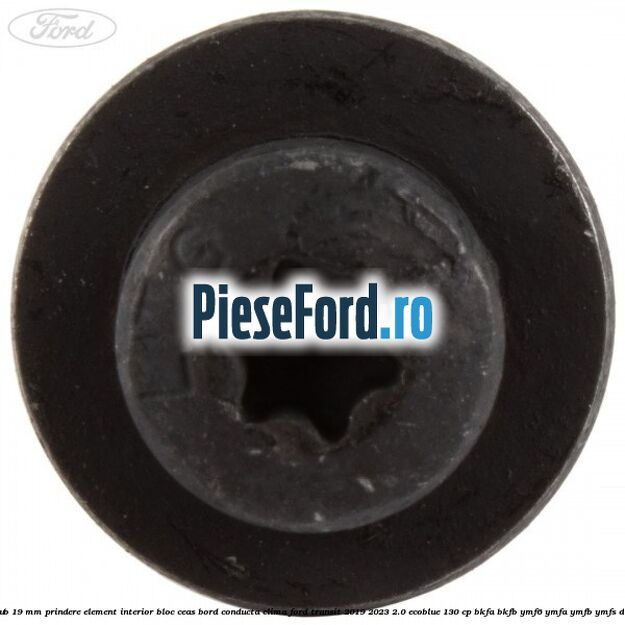 Surub 19 mm prindere element interior bloc ceas bord conducta clima Ford Transit 2019-2023 2.0 EcoBlue 130 cp BKFA, BKFB, YMF6, YMFA, YMFB, YMFS diesel