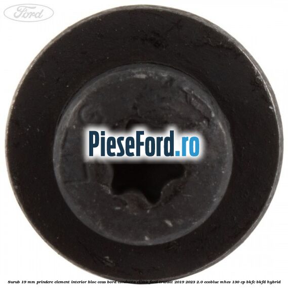 Surub 19 mm prindere element interior bloc ceas bord conducta clima Ford Transit 2019-2023 2.0 EcoBlue mHEV 130 cp BKFC, BKFD Hybrid