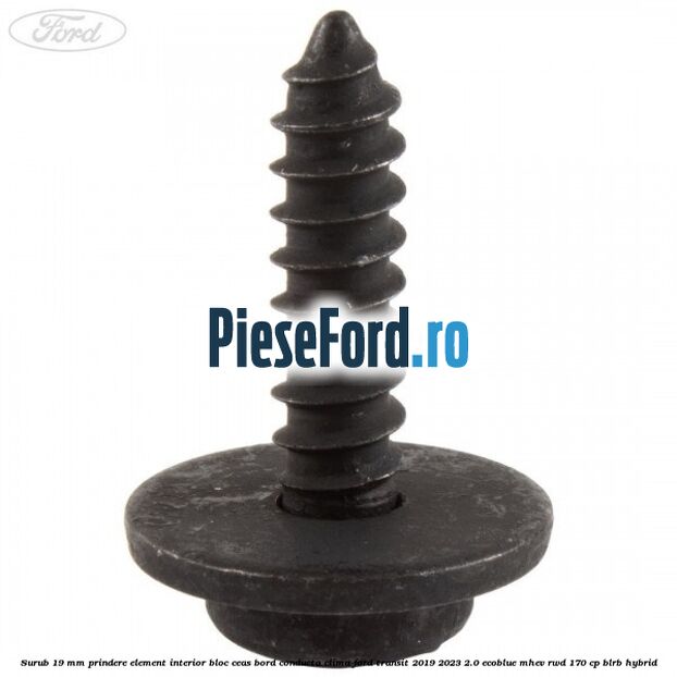 Surub 19 mm prindere element interior bloc ceas bord conducta clima Ford Transit 2019-2023 2.0 EcoBlue mHEV RWD 170 cp BLRB Hybrid