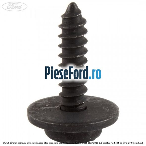 Surub 19 mm prindere element interior bloc ceas bord conducta clima Ford Transit 2019-2023 2.0 EcoBlue RWD 105 cp Surub 19 mm prindere element interior bloc ceas bord conducta clima Ford Transit 2019-2023 2.0 EcoBlue RWD 105 cp BJRA, YLR6, YLRA diesel