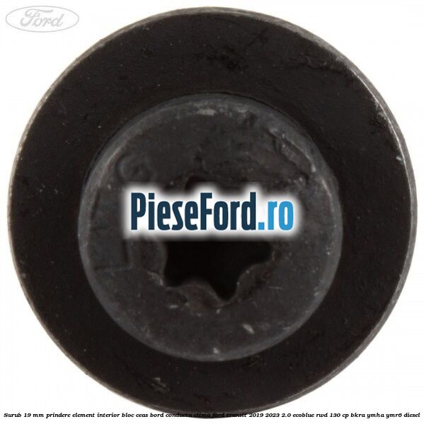 Surub 19 mm prindere element interior bloc ceas bord conducta clima Ford Transit 2019-2023 2.0 EcoBlue RWD 130 cp BKRA, YMHA, YMR6 diesel