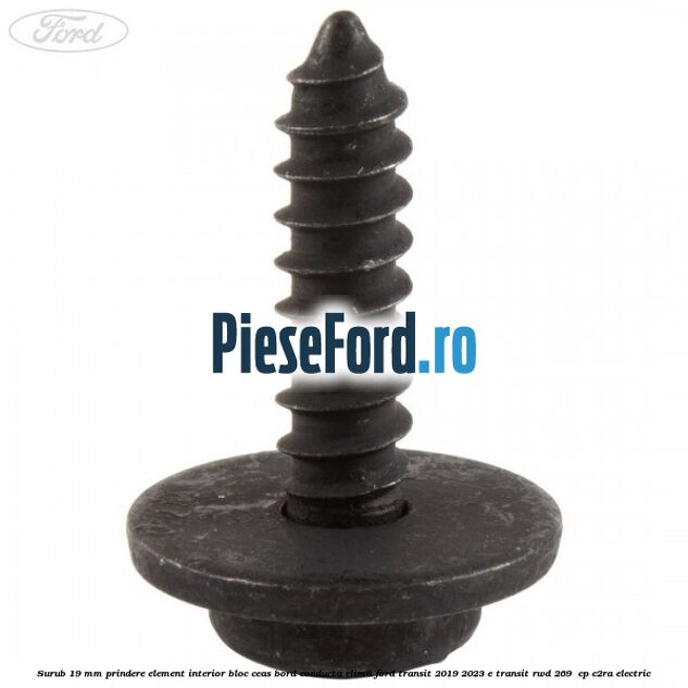 Surub 19 mm prindere element interior bloc ceas bord conducta clima Ford Transit 2019-2023 E-TRANSIT RWD 269  cp C2RA electric