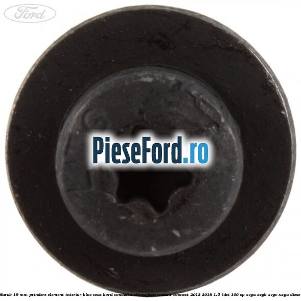 Surub 19 mm prindere element interior bloc ceas bord conducta clima Ford Transit Connect 2013-2018 1.5 TDCi 100 cp XVGA, XVGB, XVGC, XXGA diesel
