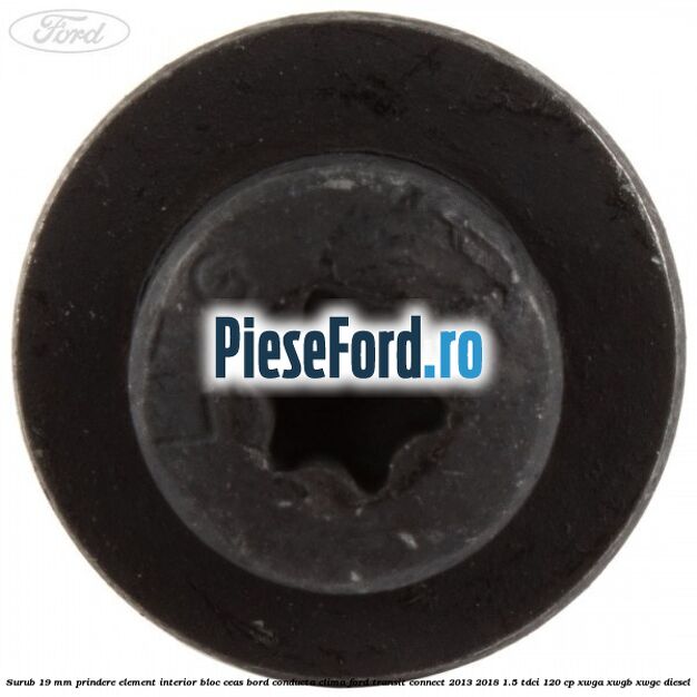 Surub 19 mm prindere element interior bloc ceas bord conducta clima Ford Transit Connect 2013-2018 1.5 TDCi 120 cp XWGA, XWGB, XWGC diesel