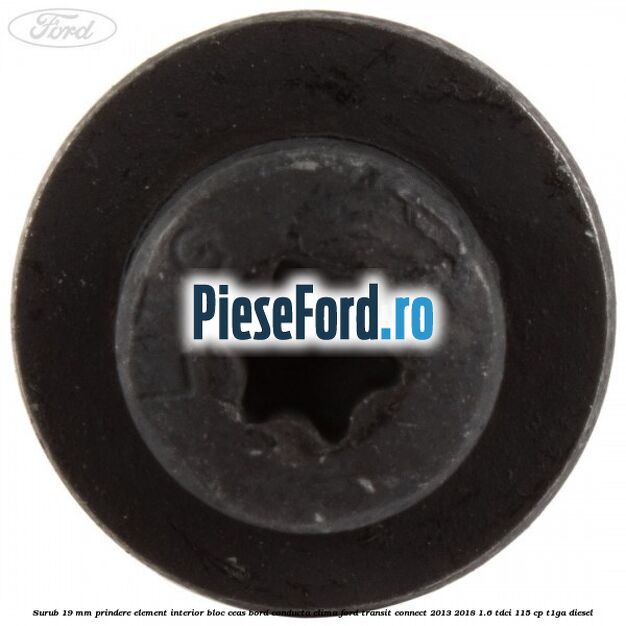 Surub 19 mm prindere element interior bloc ceas bord conducta clima Ford Transit Connect 2013-2018 1.6 TDCi 115 cp T1GA diesel