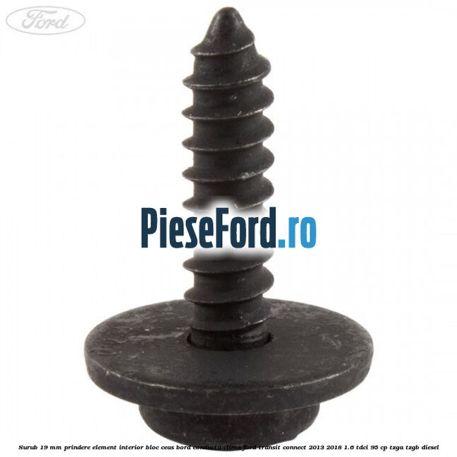 Surub 19 mm prindere element interior bloc ceas bord conducta clima Ford Transit Connect 2013-2018 1.6 TDCi 95 cp TZGA, TZGB diesel