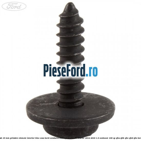 Surub 19 mm prindere element interior bloc ceas bord conducta clima Ford Transit Courier 2014-2018 1.0 EcoBoost 100 cp SFCA, SFCB, SFCC, SFCD, SFCE benzina