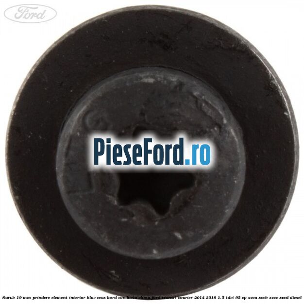 Surub 19 mm prindere element interior bloc ceas bord conducta clima Ford Transit Courier 2014-2018 1.5 TDCi 95 cp XVCA, XVCB, XVCC, XVCD diesel