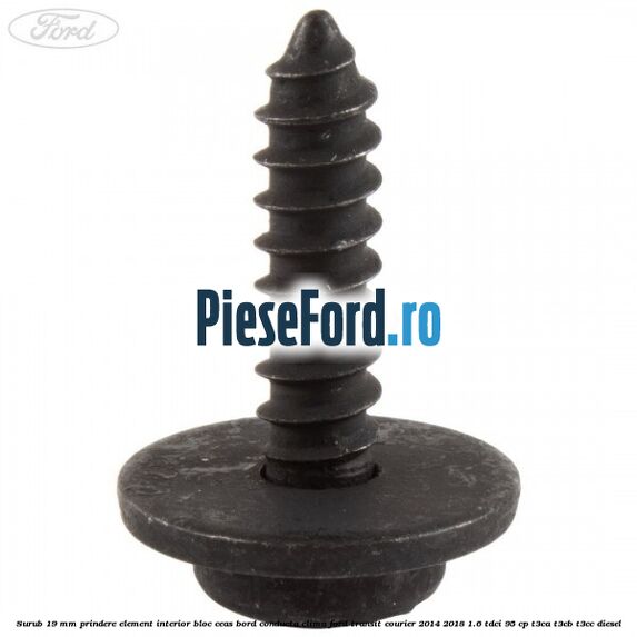 Surub 19 mm prindere element interior bloc ceas bord conducta clima Ford Transit Courier 2014-2018 1.6 TDCi 95 cp T3CA, T3CB, T3CC diesel