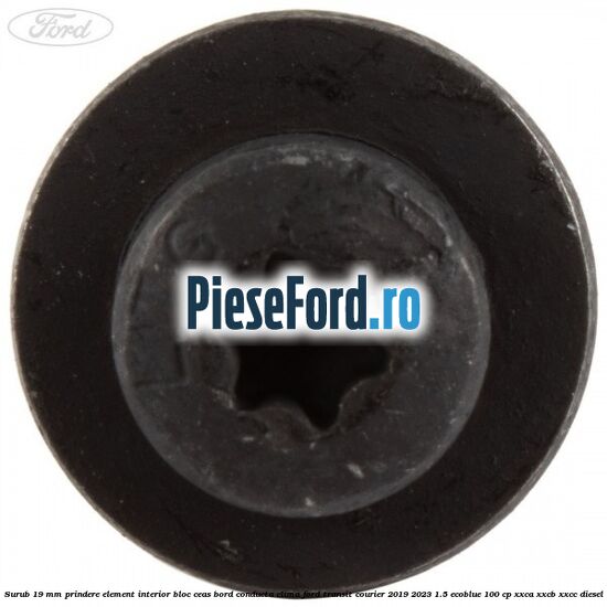 Surub 19 mm prindere element interior bloc ceas bord conducta clima Ford Transit Courier 2019-2023 1.5 EcoBlue 100 cp XXCA, XXCB, XXCC diesel