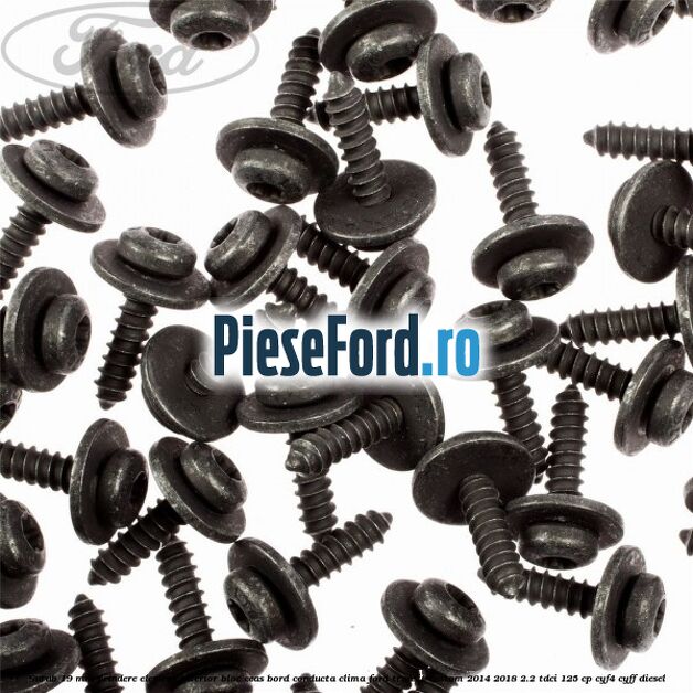 Surub 19 mm prindere element interior bloc ceas bord conducta clima Ford Transit Custom 2014-2018 2.2 TDCi 125 cp Surub 19 mm prindere element interior bloc ceas bord conducta clima Ford Transit Custom 2014-2018 2.2 TDCi 125 cp CYF4, CYFF diesel