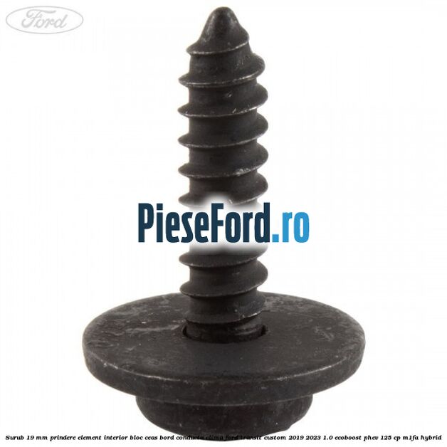 Surub 19 mm prindere element interior bloc ceas bord conducta clima Ford Transit Custom 2019-2023 1.0 EcoBoost PHEV 125 cp M1FA Hybrid