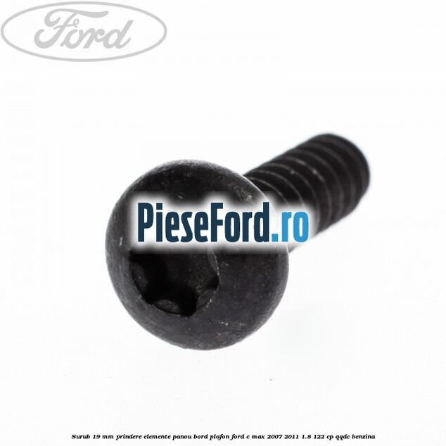 Surub 19 mm prindere elemente panou bord plafon Ford C-Max 2007-2011 1.8 122 cp QQDC benzina