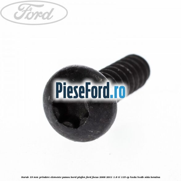 Surub 19 mm prindere elemente panou bord plafon Ford Focus 2008-2011 1.6 Ti 115 cp Surub 19 mm prindere elemente panou bord plafon Ford Focus 2008-2011 1.6 Ti 115 cp HXDA, HXDB, SIDA benzina