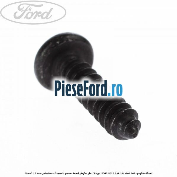 Surub 19 mm prindere elemente panou bord plafon Ford Kuga 2008-2012 2.0 TDCI 4x4 140 cp Surub 19 mm prindere elemente panou bord plafon Ford Kuga 2008-2012 2.0 TDCI 4x4 140 cp UFDA diesel