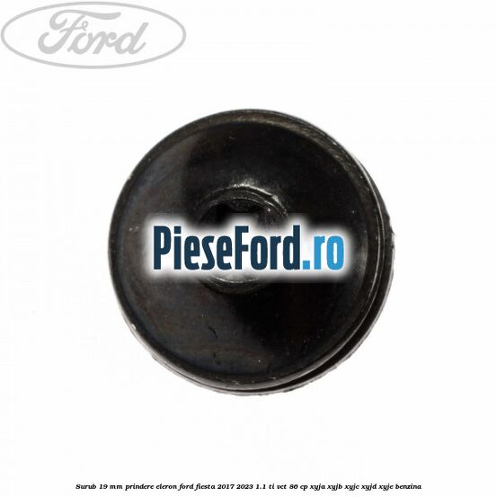 Surub 19 mm prindere eleron Ford Fiesta 2017-2023 1.1 Ti-VCT 86 cp XYJA, XYJB, XYJC, XYJD, XYJE benzina