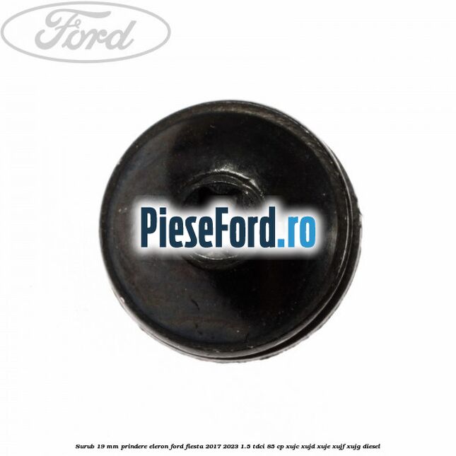 Surub 19 mm prindere eleron Ford Fiesta 2017-2023 1.5 TDCi 85 cp Surub 19 mm prindere eleron Ford Fiesta 2017-2023 1.5 TDCi 85 cp XUJC, XUJD, XUJE, XUJF, XUJG diesel