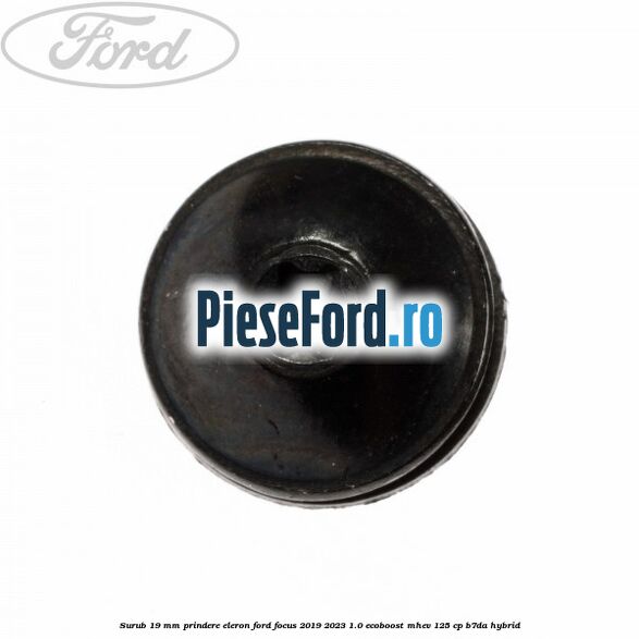 Surub 19 mm prindere eleron Ford Focus 2019-2023 1.0 EcoBoost mHEV 125 cp Surub 19 mm prindere eleron Ford Focus 2019-2023 1.0 EcoBoost mHEV 125 cp B7DA Hybrid