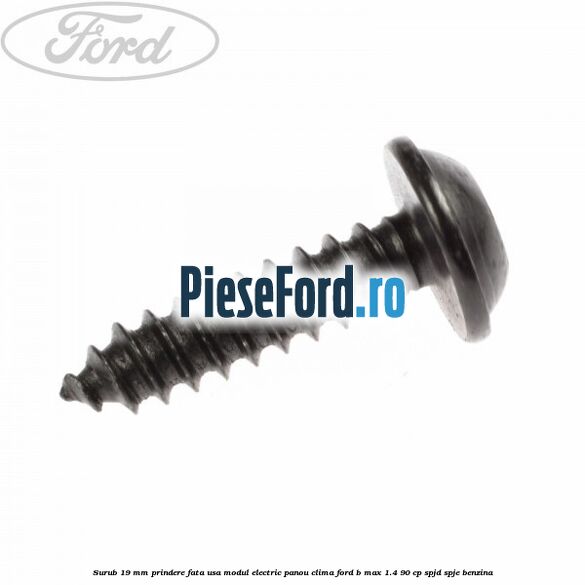 Surub 19 mm prindere fata usa modul electric panou clima Ford B-Max 1.4 90 cp SPJD, SPJE benzina
