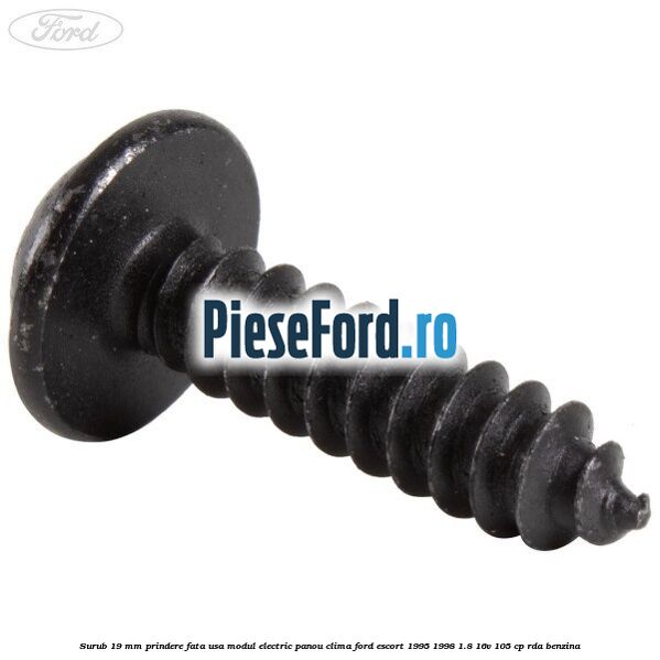 Surub 19 mm prindere fata usa modul electric panou clima Ford Escort 1995-1998 1.8 16V 105 cp RDA benzina
