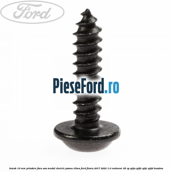 Surub 19 mm prindere fata usa modul electric panou clima Ford Fiesta 2017-2023 1.0 EcoBoost 85 cp Q0JA, Q0JB, Q0JC, Q0JD benzina
