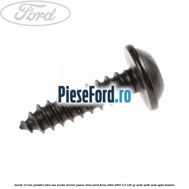 Surub 19 mm prindere fata usa modul electric panou clima Ford Focus 2004-2007 2.0 145 cp AODA, AODB, AODE, SYDA benzina
