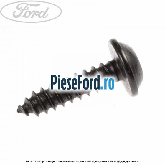 Surub 19 mm prindere fata usa modul electric panou clima Ford Fusion 1.25 75 cp FUJA, FUJB benzina