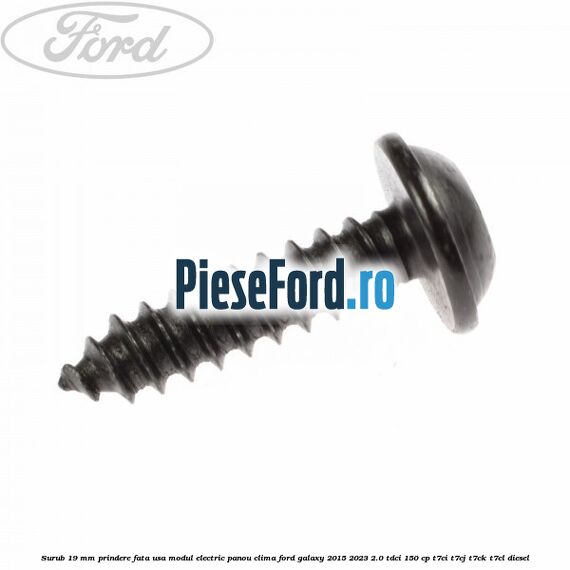 Surub 19 mm prindere fata usa modul electric panou clima Ford Galaxy 2015-2023 2.0 TDCi 150 cp Surub 19 mm prindere fata usa modul electric panou clima Ford Galaxy 2015-2023 2.0 TDCi 150 cp T7CI, T7CJ, T7CK, T7CL diesel