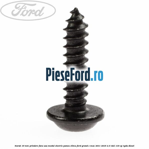 Surub 19 mm prindere fata usa modul electric panou clima Ford Grand C-Max 2011-2015 2.0 TDCi 115 cp Surub 19 mm prindere fata usa modul electric panou clima Ford Grand C-Max 2011-2015 2.0 TDCi 115 cp TYDA diesel