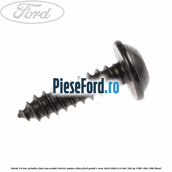Surub 19 mm prindere fata usa modul electric panou clima Ford Grand C-Max 2016-2020 2.0 TDCi 150 cp Surub 19 mm prindere fata usa modul electric panou clima Ford Grand C-Max 2016-2020 2.0 TDCi 150 cp T7DB, T7DC, T7DD diesel