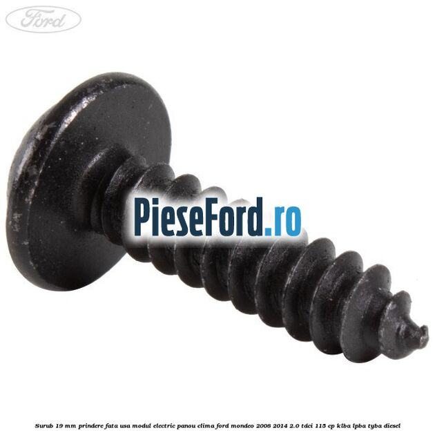 Surub 19 mm prindere fata usa modul electric panou clima Ford Mondeo 2008-2014 2.0 TDCi 115 cp Surub 19 mm prindere fata usa modul electric panou clima Ford Mondeo 2008-2014 2.0 TDCi 115 cp KLBA, LPBA, TYBA diesel