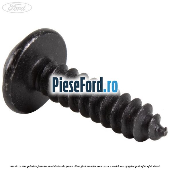 Surub 19 mm prindere fata usa modul electric panou clima Ford Mondeo 2008-2014 2.0 TDCi 140 cp QXBA, QXBB, UFBA, UFBB diesel