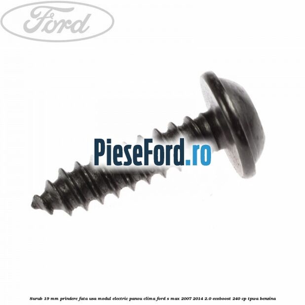 Surub 19 mm prindere fata usa modul electric panou clima Ford S-Max 2007-2014 2.0 EcoBoost 240 cp Surub 19 mm prindere fata usa modul electric panou clima Ford S-Max 2007-2014 2.0 EcoBoost 240 cp TPWA benzina