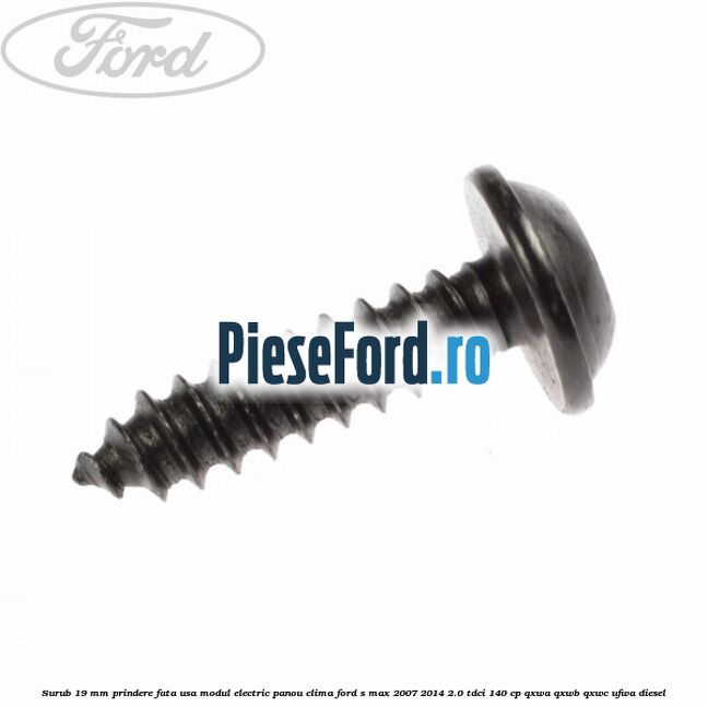 Surub 19 mm prindere fata usa modul electric panou clima Ford S-Max 2007-2014 2.0 TDCi 140 cp QXWA, QXWB, QXWC, UFWA diesel