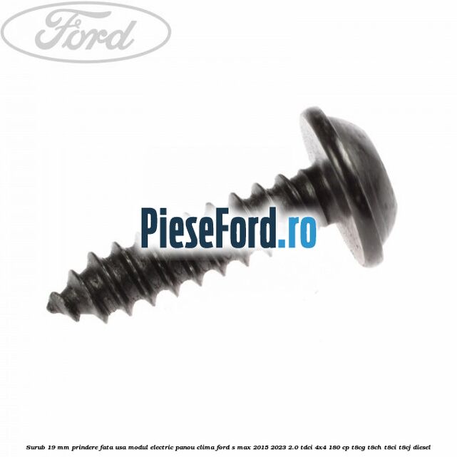 Surub 19 mm prindere fata usa modul electric panou clima Ford S-Max 2015-2023 2.0 TDCi 4x4 180 cp T8CG, T8CH, T8CI, T8CJ diesel