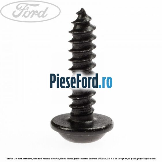 Surub 19 mm prindere fata usa modul electric panou clima Ford Tourneo Connect 2002-2014 1.8 Di 75 cp Surub 19 mm prindere fata usa modul electric panou clima Ford Tourneo Connect 2002-2014 1.8 Di 75 cp BHPA, P7PA, P7PB, R2PA diesel
