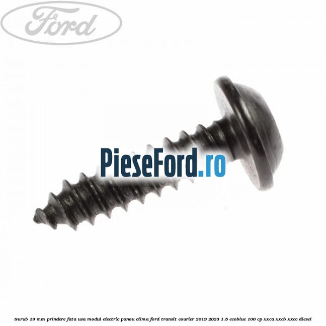 Surub 19 mm prindere fata usa modul electric panou clima Ford Transit Courier 2019-2023 1.5 EcoBlue 100 cp XXCA, XXCB, XXCC diesel