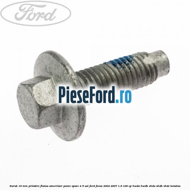 Surub 19 mm prindere flansa amortizor punte spate 4/5 usi Ford Focus 2004-2007 1.6 100 cp HWDA, HWDB, SHDA, SHDB, SHDC benzina